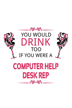 Paperback You Would Drink Too If You Were A Computer Help Desk Rep: Personal Computer Help Desk Rep Notebook, Pc Help Desk Representative Journal Gift, Diary, D Book