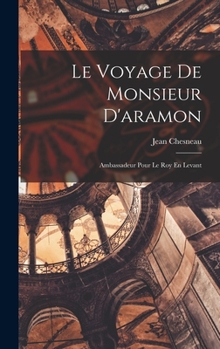 Hardcover Le Voyage De Monsieur D'aramon: Ambassadeur Pour Le Roy En Levant [French] Book