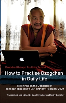 Paperback How to Practise Dzogchen in Daily Life: Teachings in Triten Norbutse Monastery, Kathmandu, on the occasion of Yongdzin Rinpoche's 95th birthday, Janua Book