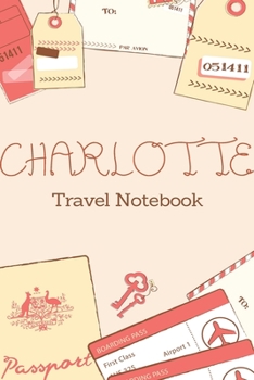 Paperback Charlotte TRAVEL NOTEBOOK: Tickets, passport Beautiful Travel Planner / Notebook personalized for Charlotte in Soft Pink Color and beautiful desi Book