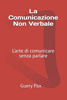 La Comunicazione Non Verbale: L’arte di comunicare senza parlare (Italian Edition)