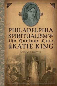 Paperback Philadelphia Spiritualism and the Curious Case of Katie King Book