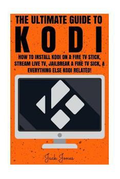 Paperback Kodi: The Ultimate Guide to Kodi: How to Install Kodi on a Fire TV Stick, Stream Live TV, Jailbreak a Fire TV Stick, & Every Book