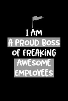 I am a Proud Boss of Freaking Awesome Employees: Boss Journal, Notebook Notepad