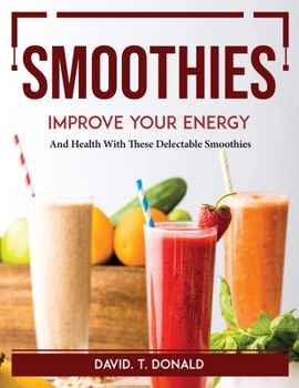 Paperback Smoothies Improve Your Energy: And Health With These Delectable Smoothies Book