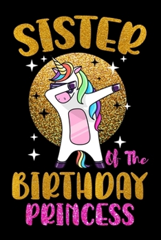 Sister Of The Birthday Princess: Birthday Gift Notebook For Princess - Dabbing Unicorn Birthday Gifts for Girls - Notebook Journal Gifts for Sister - ... Lined Pages Beautifully Decorated Inside.
