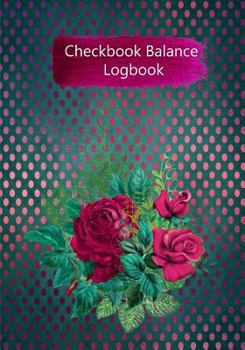 Checkbook Balance Logbook: Checking Account Payment Debit Card Tracking Book 6 Column Floral Flower