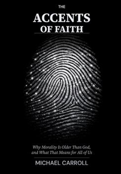 The Accents of Faith: Why Morality Is Older Than God, and What That Means for All of Us