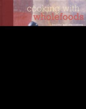 Hardcover Cooking with Wholefoods: Healthy and Wholesome Recipes for Grains, Pulses, Legumes and Beans Book