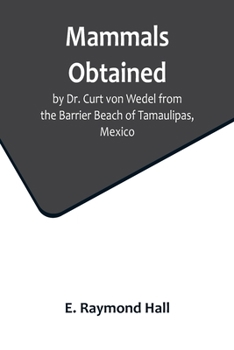 Paperback Mammals Obtained by Dr. Curt von Wedel from the Barrier Beach of Tamaulipas, Mexico Book