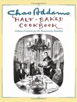 Chas Addams Half-Baked Cookbook: Culinary Cartoons for the Humorously Famished