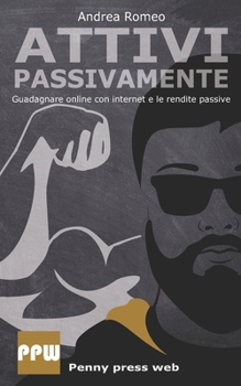 Paperback Attivi passivamente: Guadagnare online con internet e le rendite passive [Italian] Book