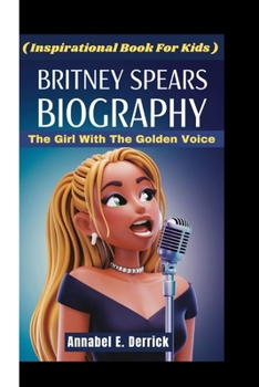 Paperback Britney Spears Biography: The Girl With The Golden Voice ( Inspirational Book For Kids ) Book