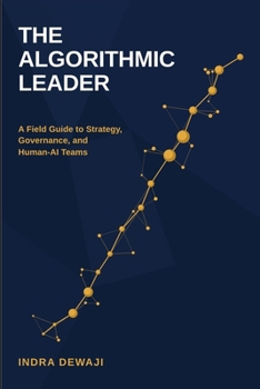 Paperback THE ALGORITHMIC LEADER: A Field Guide to Strategy, Governance, and Human-AI Teams Book