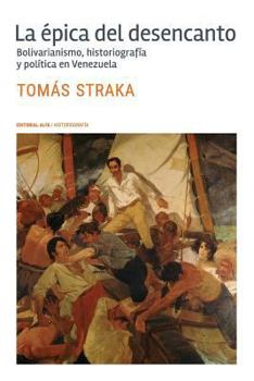 Paperback La épica del desencanto: Bolivarianismo, historiografía y política en Venezuela [Spanish] Book