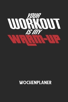YOUR WORKOUT IS MY WARM-UP - Wochenplaner: Klassischer Planer für deine täglichen To Do's (Ohne Datum, um auch mitten im Jahr anzufangen) - plane und