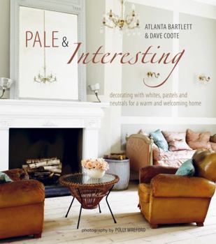 Hardcover Pale & Interesting: Decorating with Whites, Pastels and Neutrals for a Warm and Welcoming Home Book