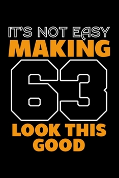 IT'S NOT EASY MAKING 63 LOOK THIS GOOD: Dot Grid Journal, Diary, Notebook, 6x9 inches with 120 Pages.