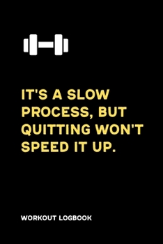 Paperback It's a slow process, but quitting won't speed it up. Workout Logbook: Gym Workout Log Book I Track your Exercises with Detailed fill Options for 120 W Book