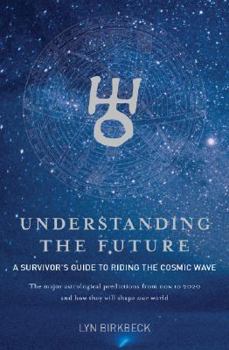Paperback Understanding the Future: A Survivor's Guide to Riding the Cosmic Wave; The Major Astrological Predictions from Now to 2020 and How They Will Sh Book