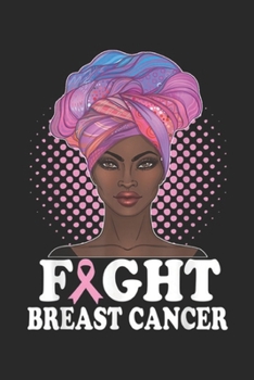 Fght Breast Cancer: Fight Breast Cancer Awarenesss Black Women Gifts Journal/Notebook Blank Lined Ruled 6x9 100 Pages