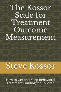 Paperback The Kossor Scale for Treatment Outcome Measurement: How to Get and Keep Behavioral Treatment Funding for Children Book