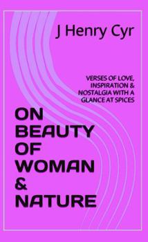 ON BEAUTY OF WOMAN & NATURE: VERSES OF LOVE, INSPIRATION & NOSTALGIA WITH A GLANCE AT SPICES