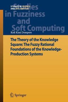 Paperback The Theory of the Knowledge Square: The Fuzzy Rational Foundations of the Knowledge-Production Systems Book