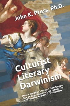 Paperback Culturist Literary Darwinism: How Literary Criticism Can Shape Our Policy, Restore Our Narrative and Rescue Western Civilization Book