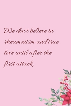 Paperback We don't believe in rheumatism and true love until after the first attack.: 6"x9" 120 Pages Journal Book