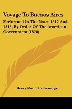 Paperback Voyage To Buenos Aires: Performed In The Years 1817 And 1818, By Order Of The American Government (1820) Book
