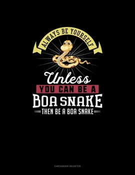 Paperback Always Be Yourself Unless You Can Be A Boa Snake Then Be A Boa Snake: Checkbook Register Book