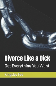 Paperback Divorce Like a Dick: Get Everything You Want. Book