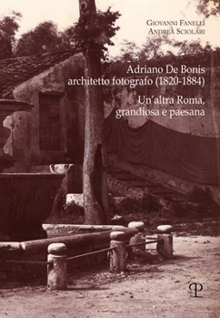 Paperback Adriano de Bonis, Architetto Fotografo (1820-1884): Un'altra Roma, Grandiosa E Paesana [Italian] Book