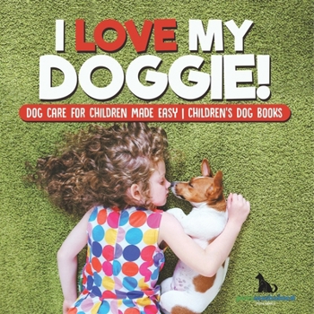 Paperback I Love My Doggie! Dog Care for Children Made Easy Children's Dog Books Book