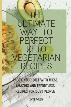 Paperback The Ultimate Way to Perfect Keto Vegetarian Recipes: Enjoy your Diet with These Amazing and Effortless Recipes for Busy People Book