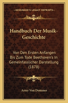 Paperback Handbuch Der Musik-Geschichte: Von Den Ersten Anfangen Bis Zum Tode Beethoven's In Gemeinfasslicher Darstellung (1878) [German] Book