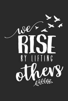 Paperback We Rise By Lifting Others: Inspirational Journal / Notebook / Diary - Inspiring Quote on Black Matte Cover - Great Birthday or Christmas Gift Book