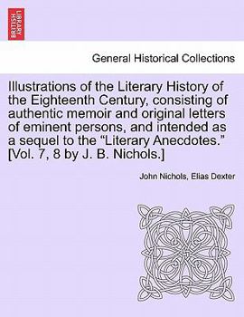 Paperback Illustrations of the Literary History of the Eighteenth Century, consisting of authentic memoir and original letters of eminent persons, and intended Book