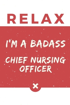 Relax I’m A Badass Chief Nursing Officer: Red And White Chief Nursing Officer Notebook Colorful Gift Funny …Chief Nursing Officer Journal