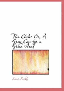 The Club : Or, A Grey Cap for a Green Head
