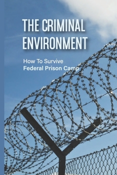 Paperback The Criminal Environment: How To Survive Federal Prison Camp: Importance Of Political Science Book
