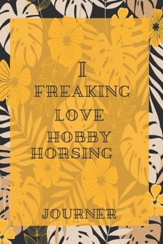 I freaking love Hobby Horsing Journal: Flowers Vintage Floral Journals / NOTEBOOK Flowers Gift,(Vintage Flower and Wildflowers Designs , Old Paper, ... Diary, Composition Book),  Lined Journal