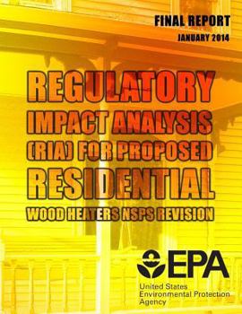 Paperback Regulatory Impact Analysis (RIA) for Proposed Residential Wood Heaters NSPS Revision Final Report Book