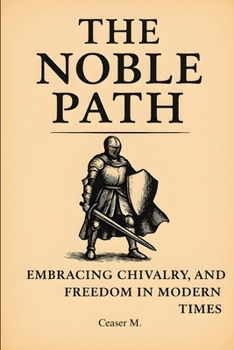 Paperback The Noble Path: Embracing Chivalry, Nobility, and Freedom in Modern Times Book