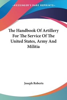 Paperback The Handbook Of Artillery For The Service Of The United States, Army And Militia Book