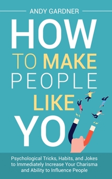 Cómo caerle bien a la gente: Trucos psicológicos, hábitos y bromas para aumentar inmediatamente su carisma y capacidad de influir en la gente (Capacitación en inteligencia social) (Spanish Edition)