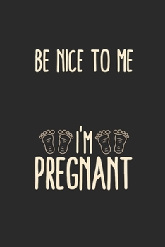 Be Nice To Me I'm Pregnant: Dotted Bullet Notebook (6" x 9" - 120 pages) ~ Pregnancy Announcement Notebook for Daily Journal, Diary, and Gift
