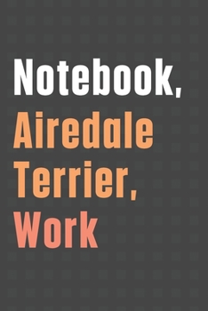 Paperback Notebook, Airedale Terrier, Work: For Airedale Terrier Dog Fans Book