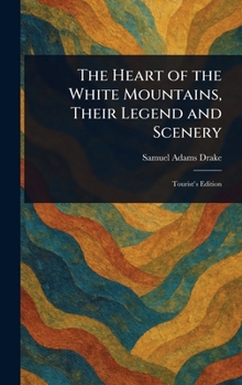 The Heart of the White Mountains, Their Legend and Scenery